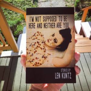 I'm Not Supposed to Be Here and Neither Are You by Len Kuntz
