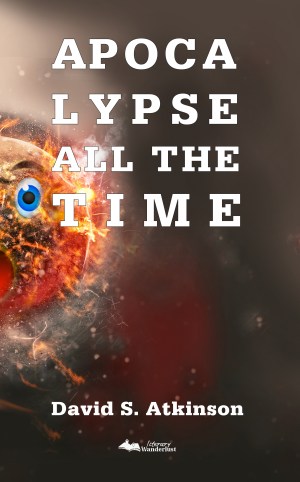 Apocalypse All the Time by David S. Atkinson